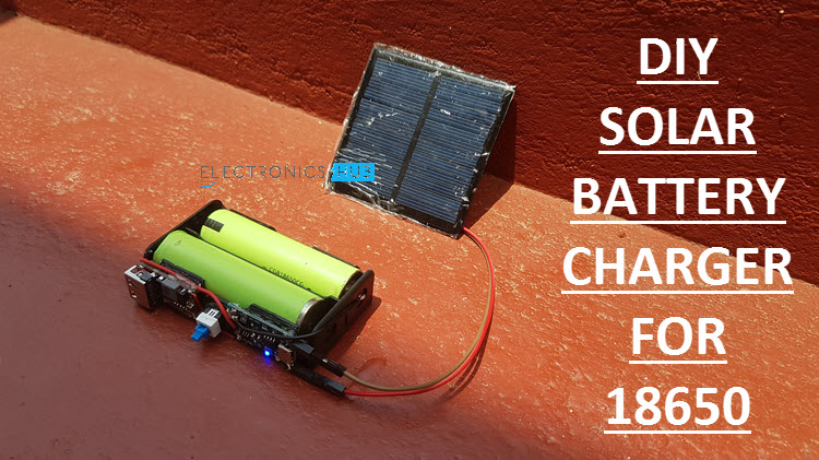 DIY Solar Battery Charger for 18650 Li-Ion Batteries - ElectronicsHub