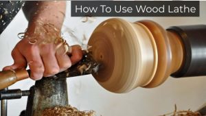 How To Use Wood Lathe