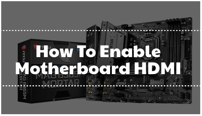To Enable Motherboard HDMI? - Electronics Hub