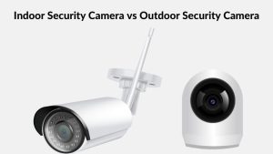 Indoor Security Camera vs Outdoor Security Camera