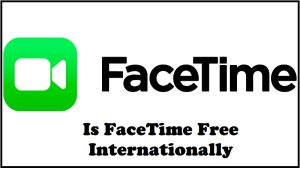 Is FaceTime Free Internationally