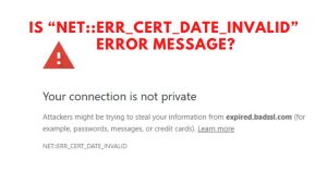 Is “NETERR_CERT_DATE_INVALID” Error Message