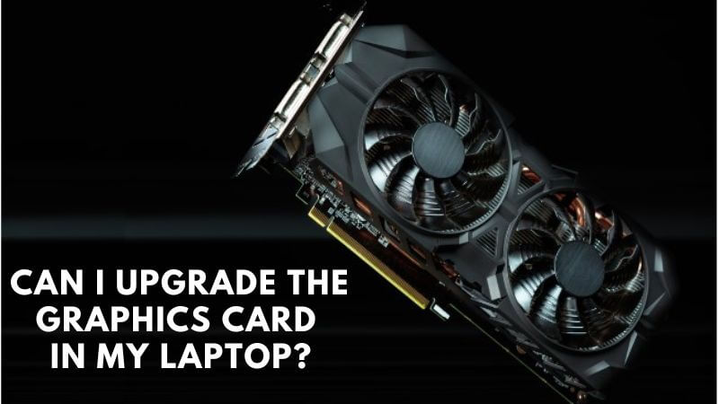 Can I Upgrade the Graphics Card - ElectronicsHub