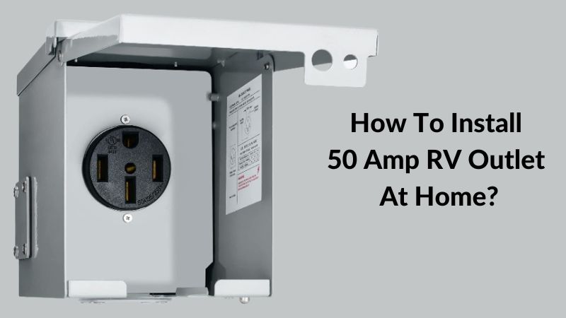 How To Install 50 Amp RV Outlet At Home? - ElectronicsHub USA