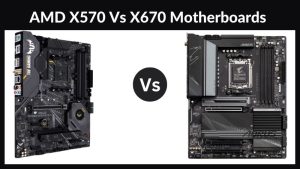 AMD X570 Vs X670 Motherboards