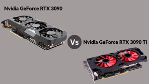 Nvidia GeForce RTX 3090 Vs Nvidia GeForce RTX 3090 Ti