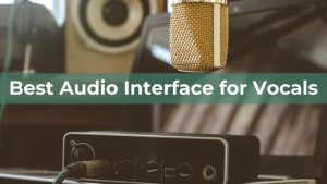 Best Audio Interface for Vocals