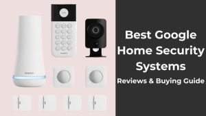 Best Google Home Security Systems
