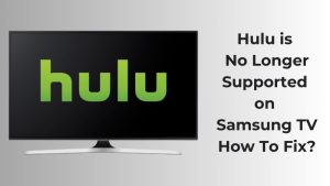 Hulu is No Longer Supported on Samsung TV - How To Fix 