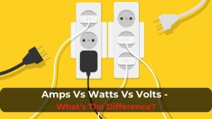 Amps Vs Watts Vs Volts - What's The Difference