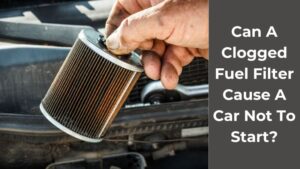 Can A Clogged Fuel Filter Cause A Car Not To Start