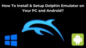 How To Install & Setup Dolphin Emulator on Your PC and Android