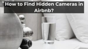 How to Find Hidden Cameras in Airbnb