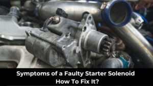 Symptoms of a Faulty Starter Solenoid - How To Fix It
