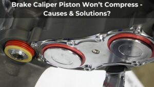 Brake Caliper Piston Won’t Compress - Causes & Solutions
