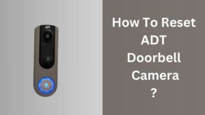 How To Reset ADT Doorbell Camera?
