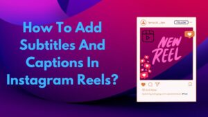 How To Add Subtitles And Captions In Instagram Reels