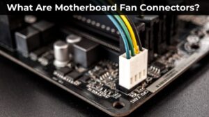 What Are Motherboard Fan Connectors